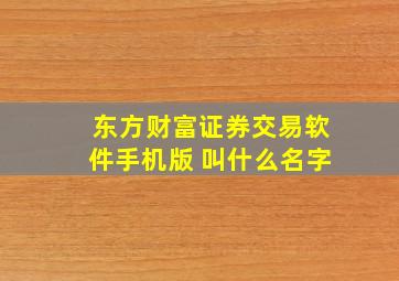 东方财富证券交易软件手机版 叫什么名字